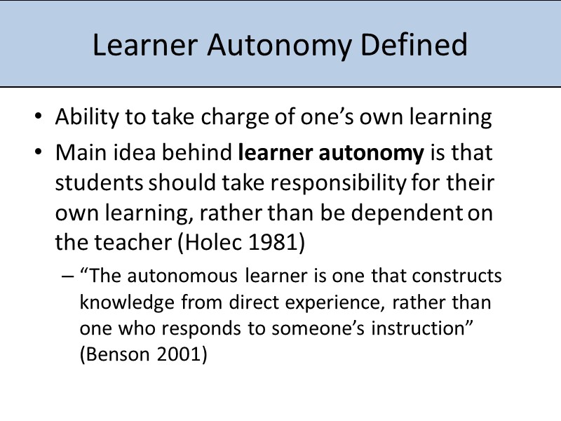 Learner Autonomy Defined Ability to take charge of one’s own learning Main idea behind